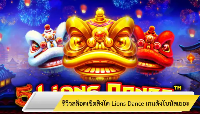 รีวิวเกมสล็อตเชิดสิงโต Lions Dance เจาะลึกเกมดังโบนัสแตกไม่อั้น